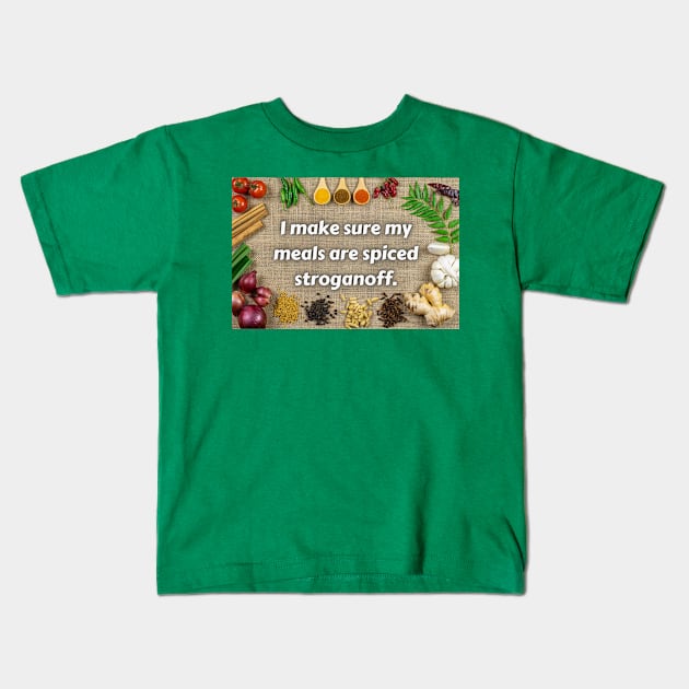 I Make Sure My Meals Are All Spiced Stroganoff Funny Pun / Dad Joke Poster Version (MD23Frd025) Kids T-Shirt by Maikell Designs